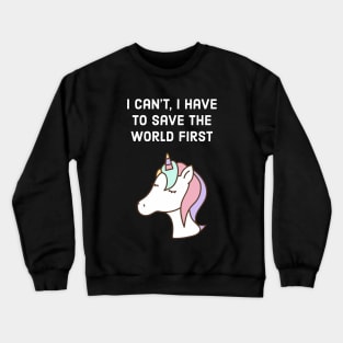 I can't, I have to save the world first - unicorn quote Crewneck Sweatshirt